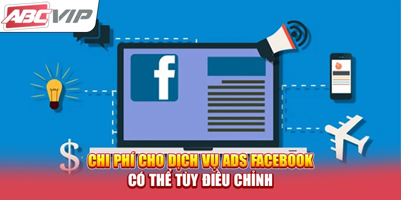 Chi phí cho dịch vụ Ads Facebook có thể tùy điều chỉnh